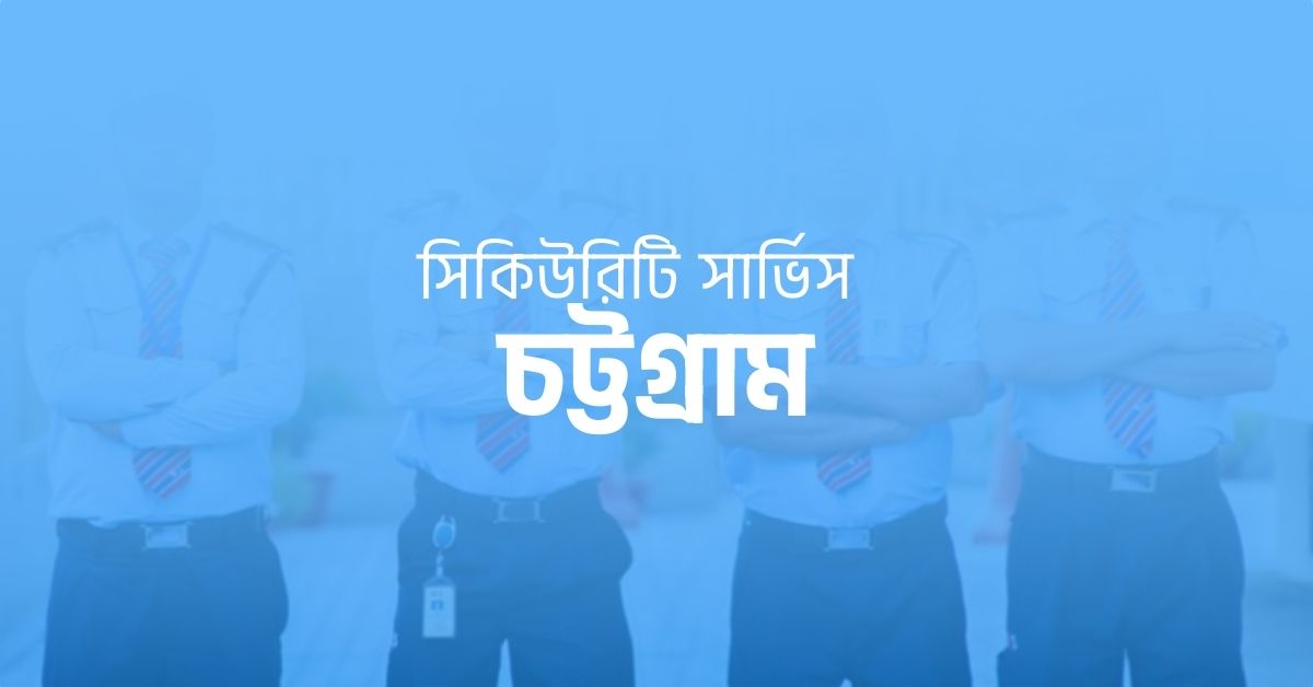 সিকিউরিটি গার্ড সার্ভিস চট্টগ্রাম
