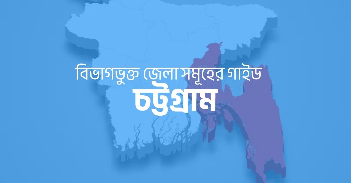 চট্টগ্রাম বিভাগের জেলা সমূহ: একটি পরিপূর্ণ গাইড